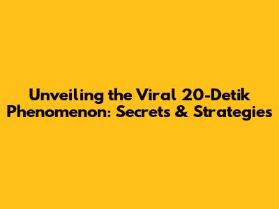 Unveiling the Viral 20-Detik Phenomenon: Secrets & Strategies