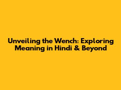 Unveiling the Wench: Exploring Meaning in Hindi & Beyond