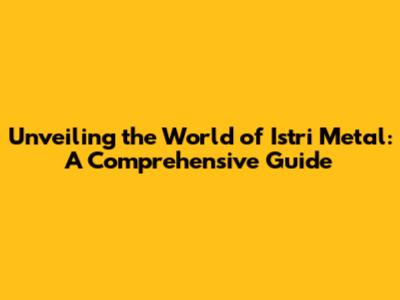 Unveiling the World of Istri Metal: A Comprehensive Guide