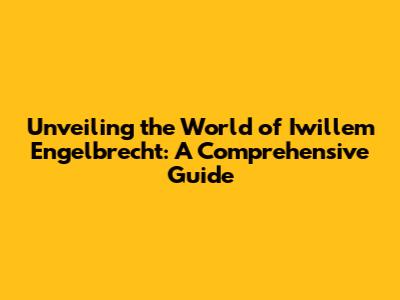 Unveiling the World of Iwillem Engelbrecht: A Comprehensive Guide