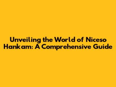 Unveiling the World of Niceso Hankam: A Comprehensive Guide