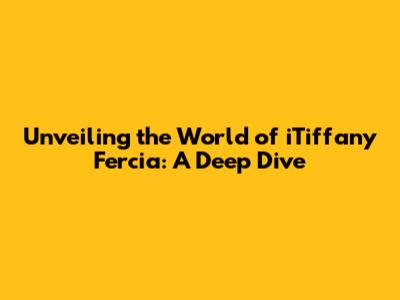 Unveiling the World of iTiffany Fercia: A Deep Dive