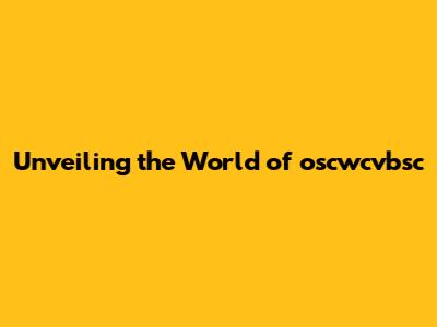 Unveiling the World of oscwcvbsc
