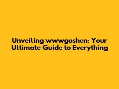Unveiling wwwgoshen: Your Ultimate Guide to Everything