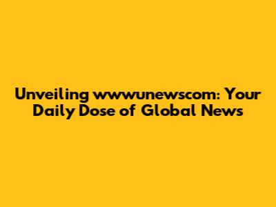 Unveiling wwwunewscom: Your Daily Dose of Global News