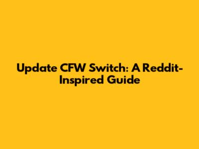 Update CFW Switch: A Reddit-Inspired Guide
