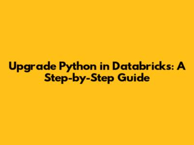 Upgrade Python in Databricks: A Step-by-Step Guide