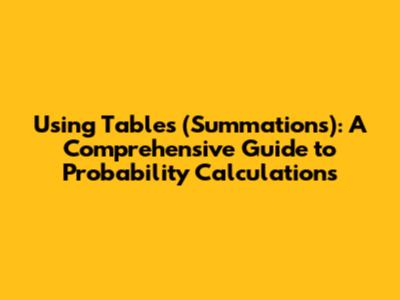 Using Tables (Summations): A Comprehensive Guide to Probability Calculations