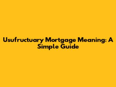 Usufructuary Mortgage Meaning: A Simple Guide