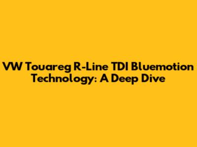 VW Touareg R-Line TDI Bluemotion Technology: A Deep Dive
