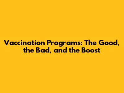 Vaccination Programs: The Good, the Bad, and the Boost