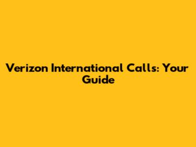 Verizon International Calls: Your Guide