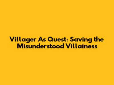 Villager A's Quest: Saving the Misunderstood Villainess