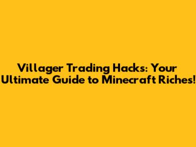 Villager Trading Hacks: Your Ultimate Guide to Minecraft Riches!