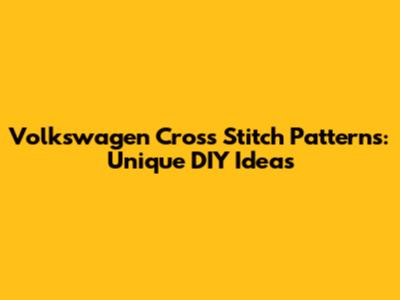 Volkswagen Cross Stitch Patterns: Unique DIY Ideas