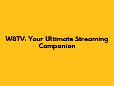 W8TV: Your Ultimate Streaming Companion