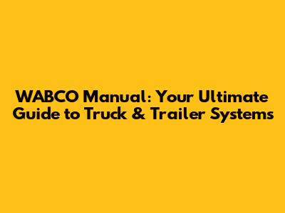 WABCO Manual: Your Ultimate Guide to Truck & Trailer Systems
