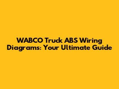 WABCO Truck ABS Wiring Diagrams: Your Ultimate Guide