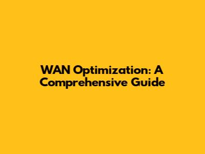 WAN Optimization: A Comprehensive Guide