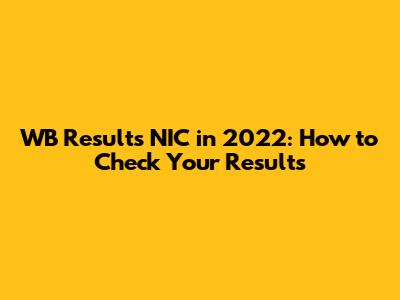 WB Results NIC in 2022: How to Check Your Results