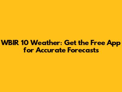 WBIR 10 Weather: Get the Free App for Accurate Forecasts