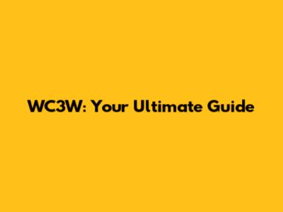 WC3W: Your Ultimate Guide