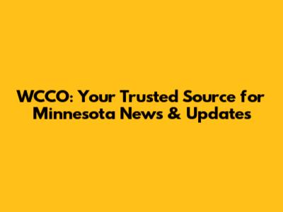 WCCO: Your Trusted Source for Minnesota News & Updates