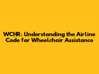 WCHR: Understanding the Airline Code for Wheelchair Assistance