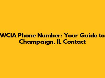 WCIA Phone Number: Your Guide to Champaign, IL Contact