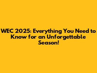 WEC 2025: Everything You Need to Know for an Unforgettable Season!