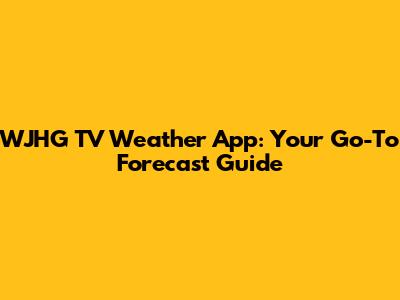 WJHG TV Weather App: Your Go-To Forecast Guide