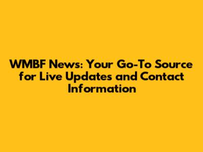WMBF News: Your Go-To Source for Live Updates and Contact Information