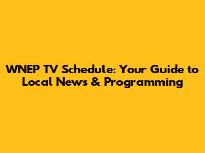 WNEP TV Schedule: Your Guide to Local News & Programming