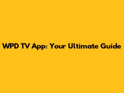 WPD TV App: Your Ultimate Guide