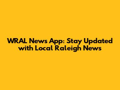 WRAL News App: Stay Updated with Local Raleigh News