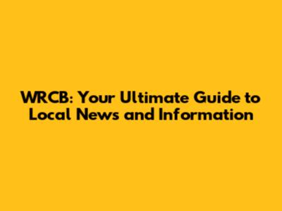 WRCB: Your Ultimate Guide to Local News and Information