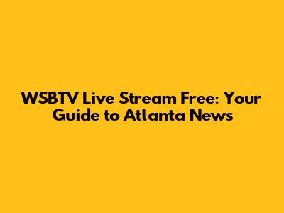 WSBTV Live Stream Free: Your Guide to Atlanta News