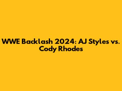 WWE Backlash 2024: AJ Styles vs. Cody Rhodes