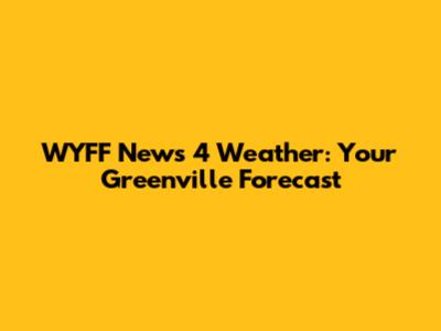 WYFF News 4 Weather: Your Greenville Forecast