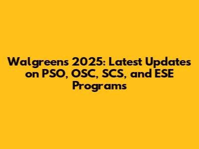 Walgreens 2025: Latest Updates on PSO, OSC, SCS, and ESE Programs