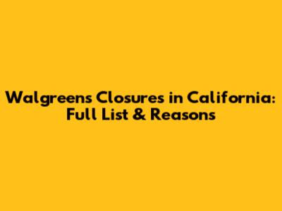 Walgreens Closures in California: Full List & Reasons