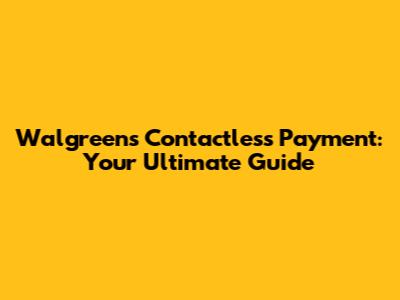 Walgreens Contactless Payment: Your Ultimate Guide