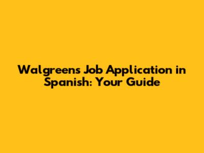 Walgreens Job Application in Spanish: Your Guide
