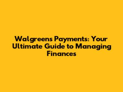 Walgreens Payments: Your Ultimate Guide to Managing Finances