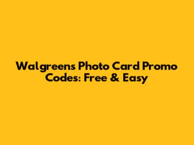 Walgreens Photo Card Promo Codes: Free & Easy