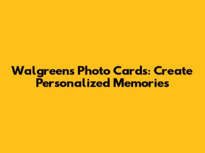 Walgreens Photo Cards: Create Personalized Memories