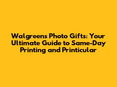 Walgreens Photo Gifts: Your Ultimate Guide to Same-Day Printing and Printicular
