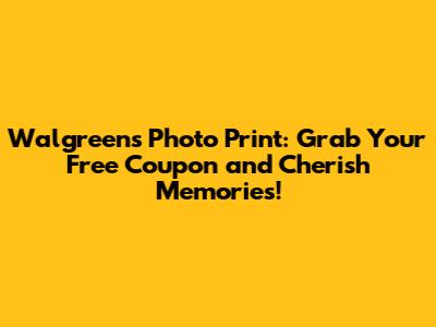 Walgreens Photo Print: Grab Your Free Coupon and Cherish Memories!