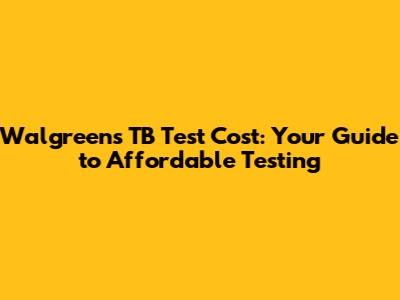 Walgreens TB Test Cost: Your Guide to Affordable Testing