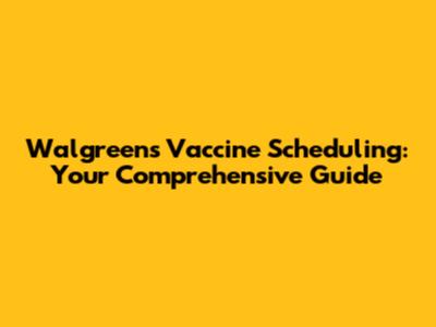 Walgreens Vaccine Scheduling: Your Comprehensive Guide